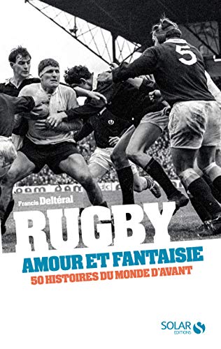 Rugby, amour et fantaisie: 50 histoires du rugby d'avant