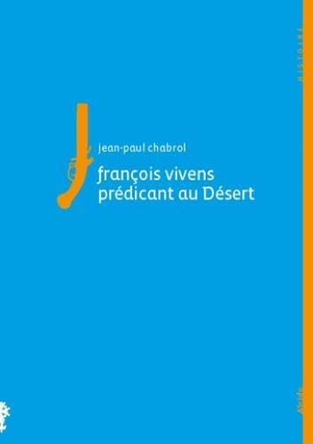 Francois Vivens prédicant au Désert: (1664-1692)