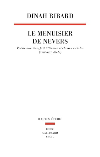 Le Menuisier de Nevers: Poésie ouvrière, fait littéraire et classes sociales (XVIIe-XIXe siècle)