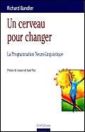 Un cerveau pour changer. La Programmation neuro-linguistique