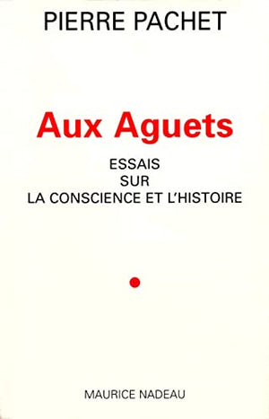 Aux Aguets. Essais Sur La Conscience Et L'Histoire