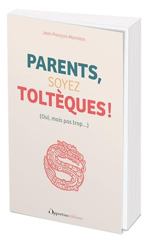 Parents, soyez Toltèques !