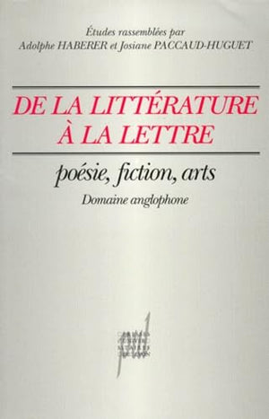 De la littérature à la lettre. Poésie, fiction, arts