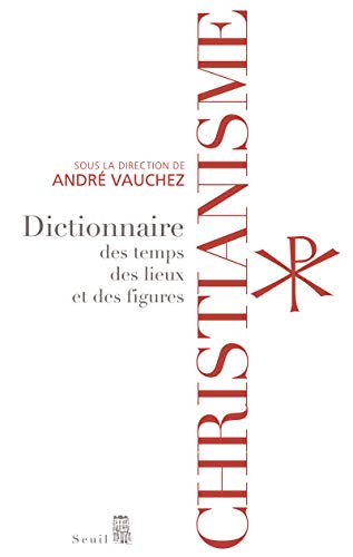 Christianisme: Dictionnaire des temps, des lieux et des figures