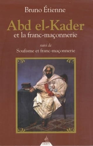 Abd El-Kader et la Franc-maçonnerie - Suivi de Soufisme et franc-maçonnerie