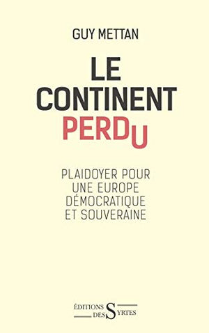 Le continent perdu: Plaidoyer pour une Europe démocratique et souveraine