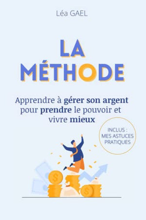 La méthode: Apprendre à gérer son argent pour prendre le pouvoir et vivre mieux