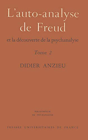 L'auto-analyse de Freud et la découverte de la psychanalyse, Tome 2