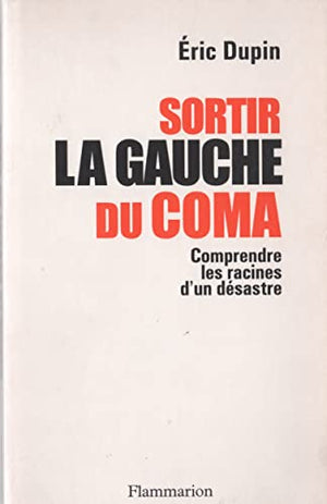 Sortir la gauche du coma. Comprendre les racines d'un désastre