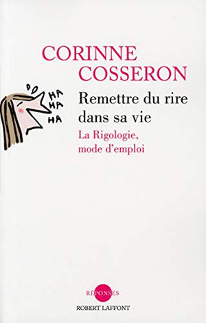 Remettre du rire dans sa vie: La Rigologie, mode d'emploi