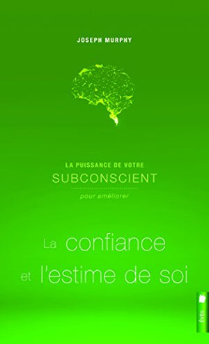 La puissance de votre subconscient pour améliorer la confiance et l'estime de soi