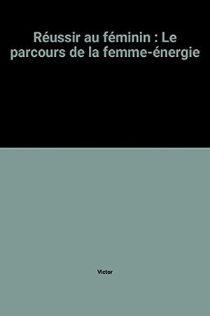 Réussir au féminin: Le parcours de la femme-énergie