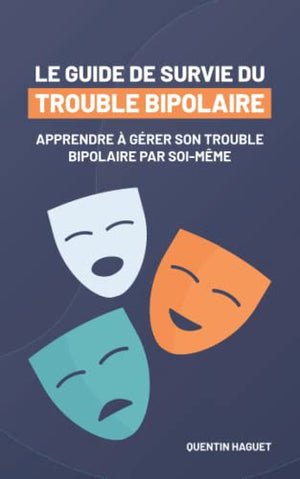 Le guide de survie du trouble bipolaire: Apprendre à gérer sa bipolarité par soi même