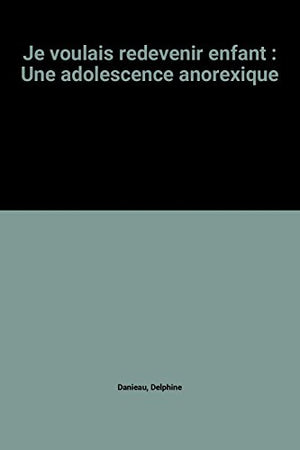 Je voulais redevenir enfant: Une adolescence anorexique