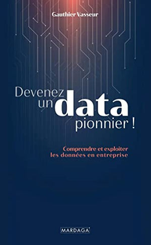 Devenez un data pionnier !: Comprendre et exploiter les données en entreprise