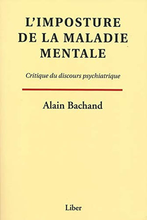 L'imposture de la maladie mentale - Critique du discours psychiatrique