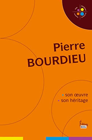 Pierre Bourdieu. Son oeuvre, son héritage