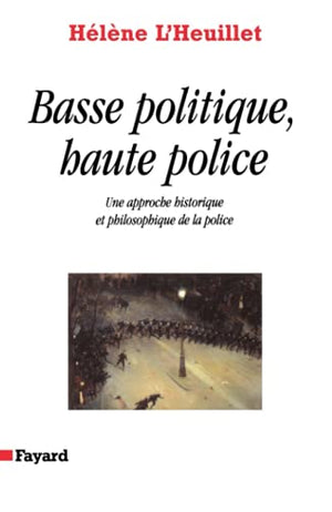 Basse politique, haute police. Une approche historique et philosophique de la police