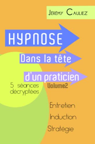 Hypnose dans la tête d'un praticien Volume 2: Suivi sur 5 séances - Entretien Induction Stratégie
