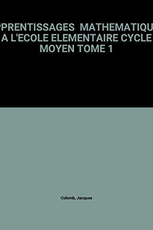 APPRENTISSAGES  MATHEMATIQUES A L'ECOLE ELEMENTAIRE CYCLE MOYEN TOME 1