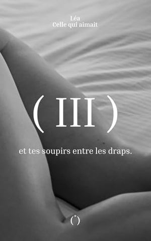 et tes soupirs entre les draps.: Tome III