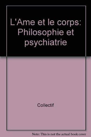 L'ame et le corps. Philosophie et psychiatrie