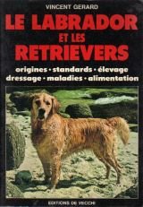 Le labrador et les retrievers : Origines, standards, élevage, dressage, maladies, alimentation