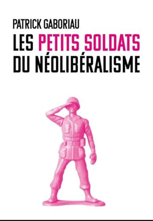 Les petits soldats du néolibéralisme