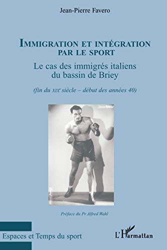 Immigration et intégration par le sport: Le cas des immigrés italiens du bassin de Briey Fin du XIXème - Début des années 40