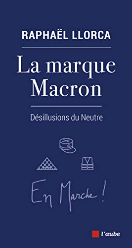 La marque Macron - Désillusions du Neutre