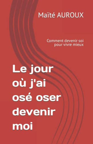 Le jour où j'ai osé oser devenir moi: Comment devenir soi pour vivre mieux