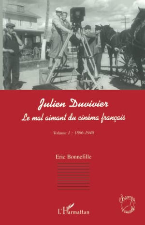 Julien Duvivier, le mal aimant du cinéma français volume1