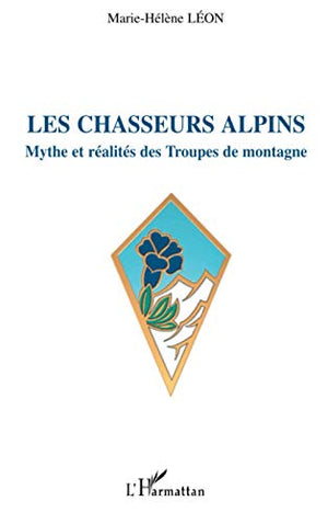 Les chasseurs alpins: Mythe et réalités des Troupes de montagne