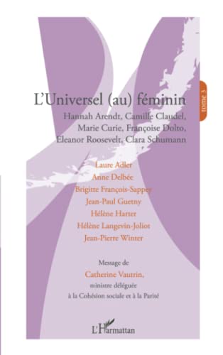 L'universel (au) féminin: Hannah Arendt, Camille Claudel, Marie Curie, Françoise Dolto, Eleanor Roosevelt, Clara Schumann