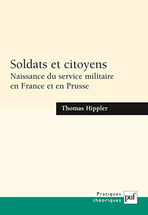 Soldats et citoyens: Naissance du service militaire en France et en Prusse