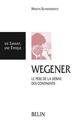 Wegener: 1880-1930, le père de la dérive des continents