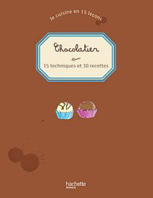 Chocolatier: 15 techniques et 30 recettes