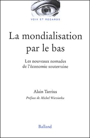 La Mondialisation par le bas : Les Nouveaux Nomades de l'économie souterraine