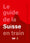 LE GUIDE DE LA SUISSE EN TRAIN