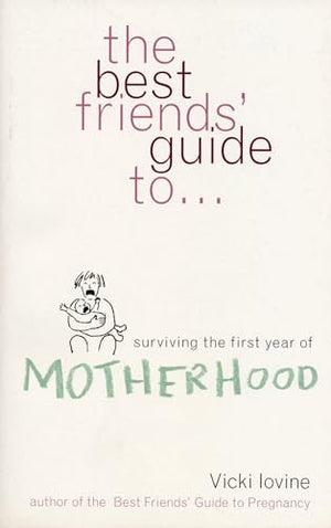 Best Friends' Guide to Surviving the First Year of Motherhood