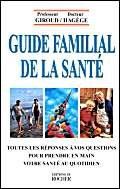 Guide Familial De La Sante. Toutes Les Reponses A Vos Questions Pour Prendre En Main Votre Sante Au Quotidien