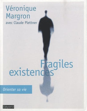 Fragiles existences: Orienter sa vie