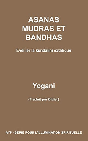 Asanas Mudras et Bandhas - Eveiller la Kundalini Extatique