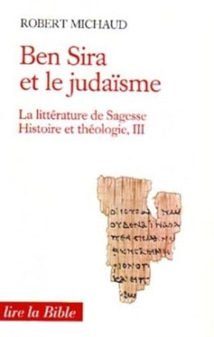 LITTERATURE DE SAGESSE, HISTOIRE ET THEOLOGIE - TOME 3 BEN SIRA ET LE JUDAISME