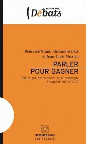 Parler pour gagner: Sémiotique des discours de la campagne présidentielle de 2007