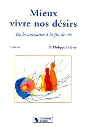 Mieux vivre nos désirs. De la naissance à la fin de vie, 2ème édition