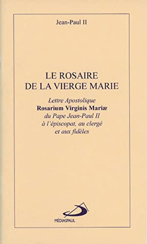 Le Rosaire De La Vierge Marie. Lettre Apostolique Rosarium Virginis Mariae Du Pape Jean-Paul Ii A L'Episcopat, Au Clerge Et Aux Fideles