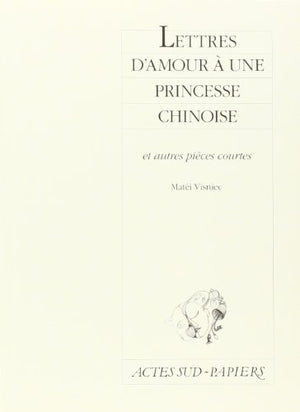 Lettres d'amour à une princesse chinoise: Et autres pièces courtes