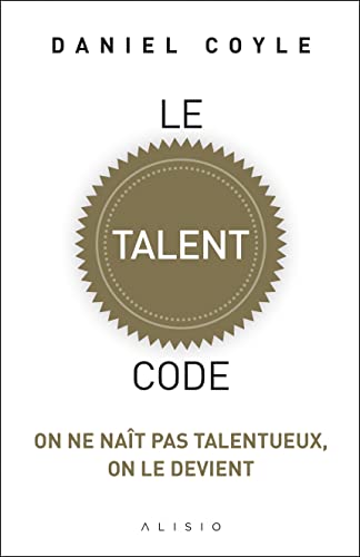 Le talent code: On ne naît pas talentueux, on le devient