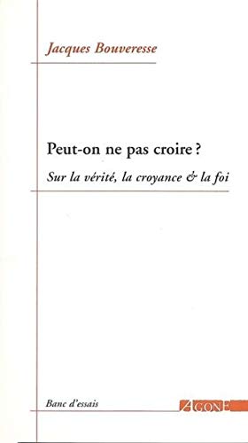 Peut-on ne pas croire ?: Sur la vérité, la croyance & la foi